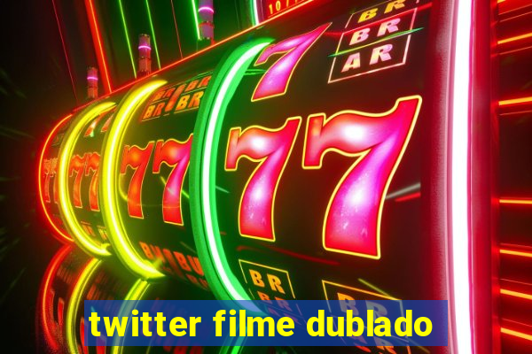 twitter filme dublado